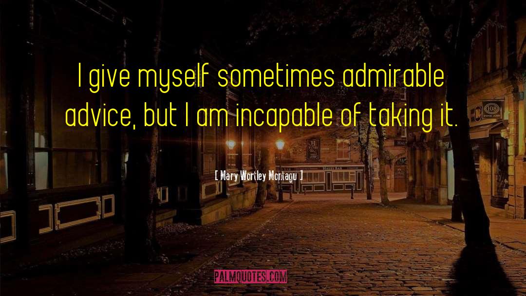 Mary Wortley Montagu Quotes: I give myself sometimes admirable