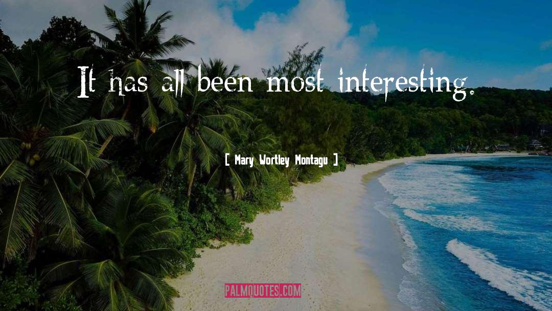 Mary Wortley Montagu Quotes: It has all been most