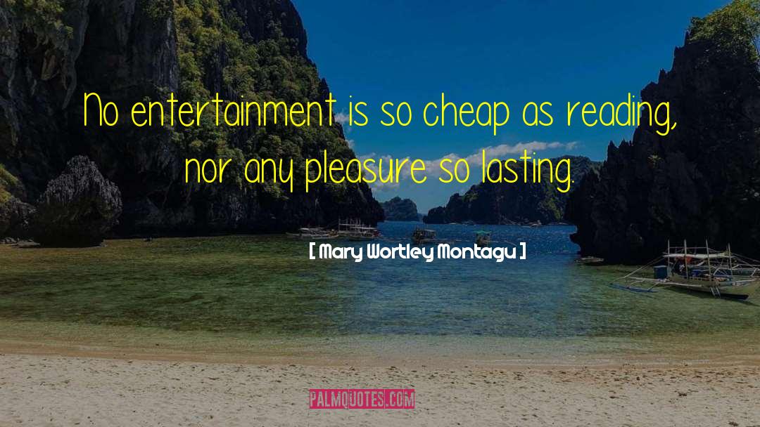 Mary Wortley Montagu Quotes: No entertainment is so cheap