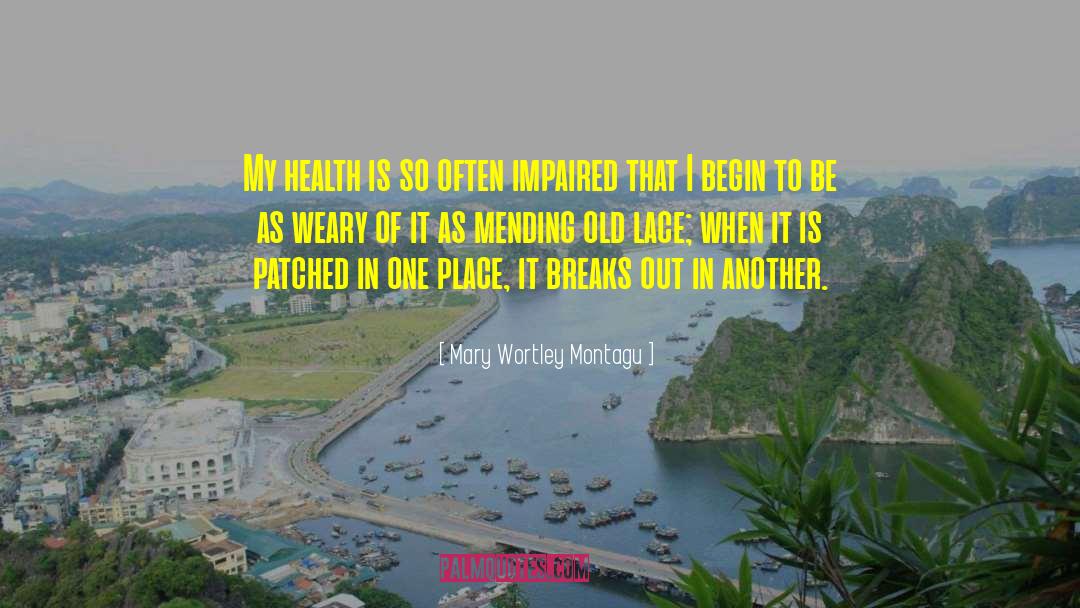 Mary Wortley Montagu Quotes: My health is so often