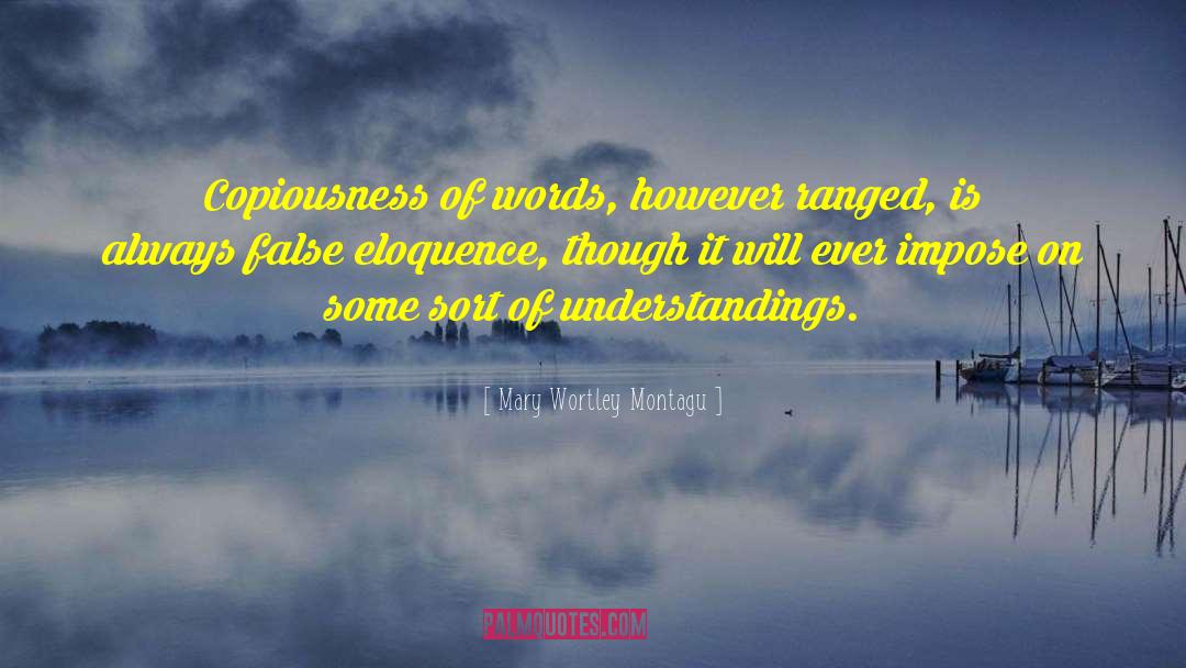 Mary Wortley Montagu Quotes: Copiousness of words, however ranged,