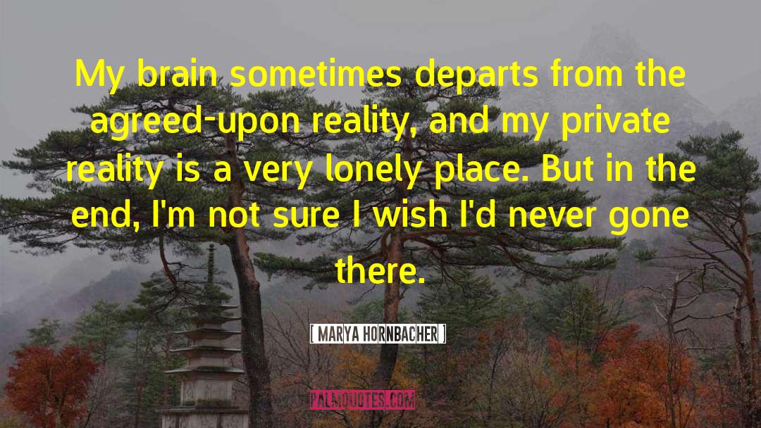 Marya Hornbacher Quotes: My brain sometimes departs from