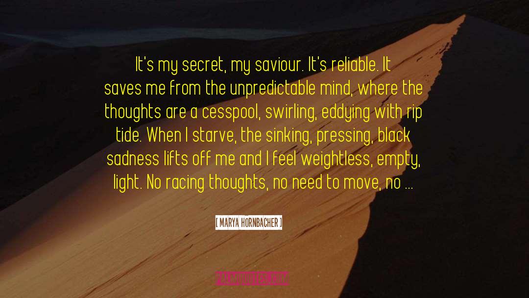 Marya Hornbacher Quotes: It's my secret, my saviour.