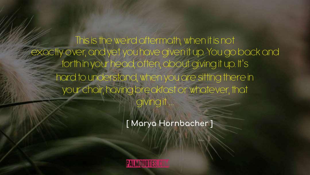 Marya Hornbacher Quotes: This is the weird aftermath,