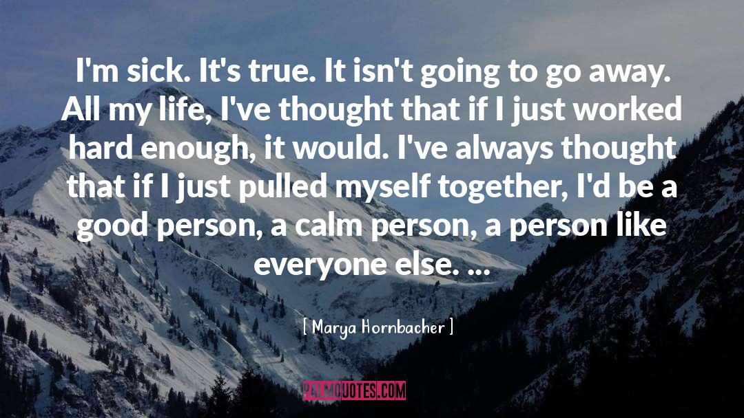 Marya Hornbacher Quotes: I'm sick. It's true. It