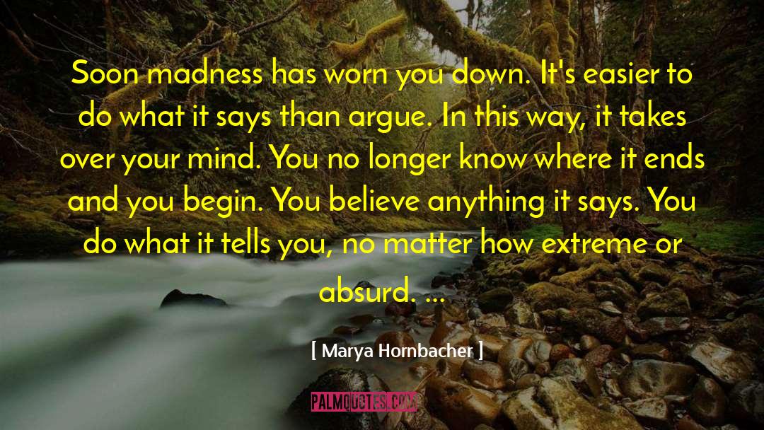 Marya Hornbacher Quotes: Soon madness has worn you