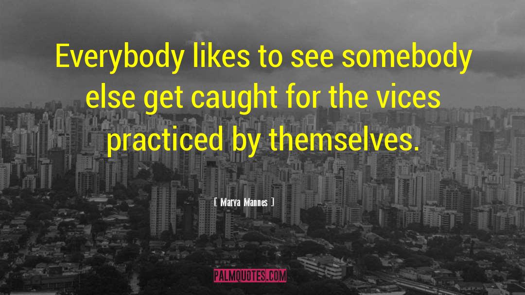 Marya Mannes Quotes: Everybody likes to see somebody