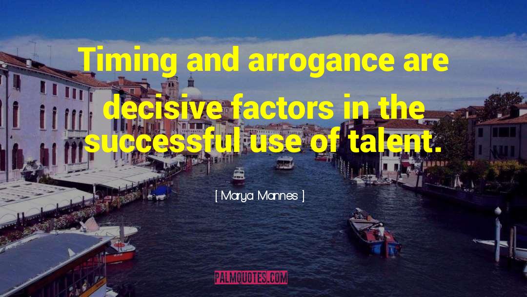 Marya Mannes Quotes: Timing and arrogance are decisive