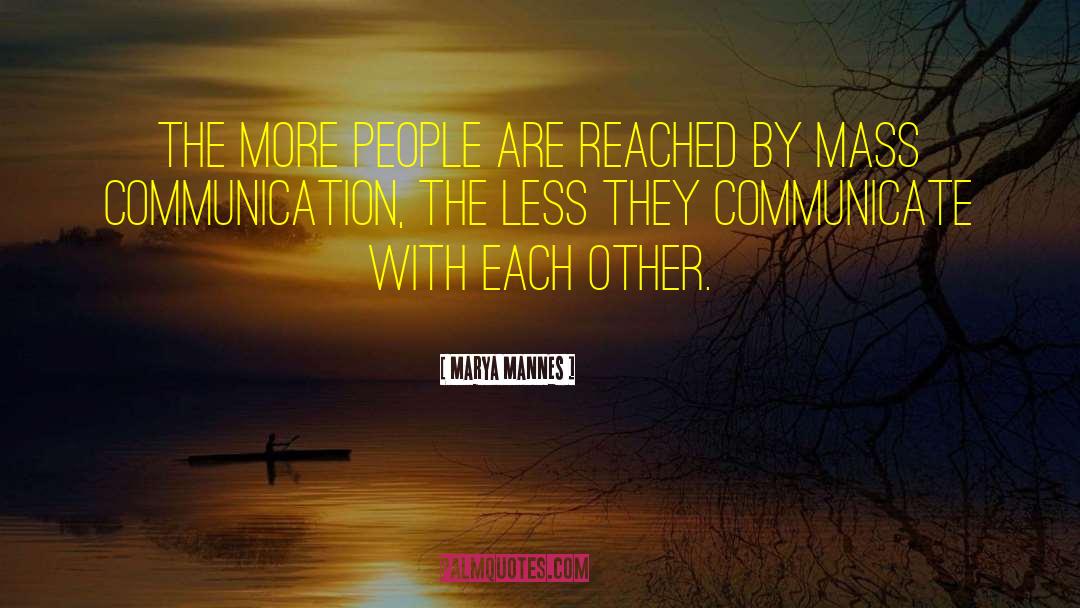 Marya Mannes Quotes: The more people are reached