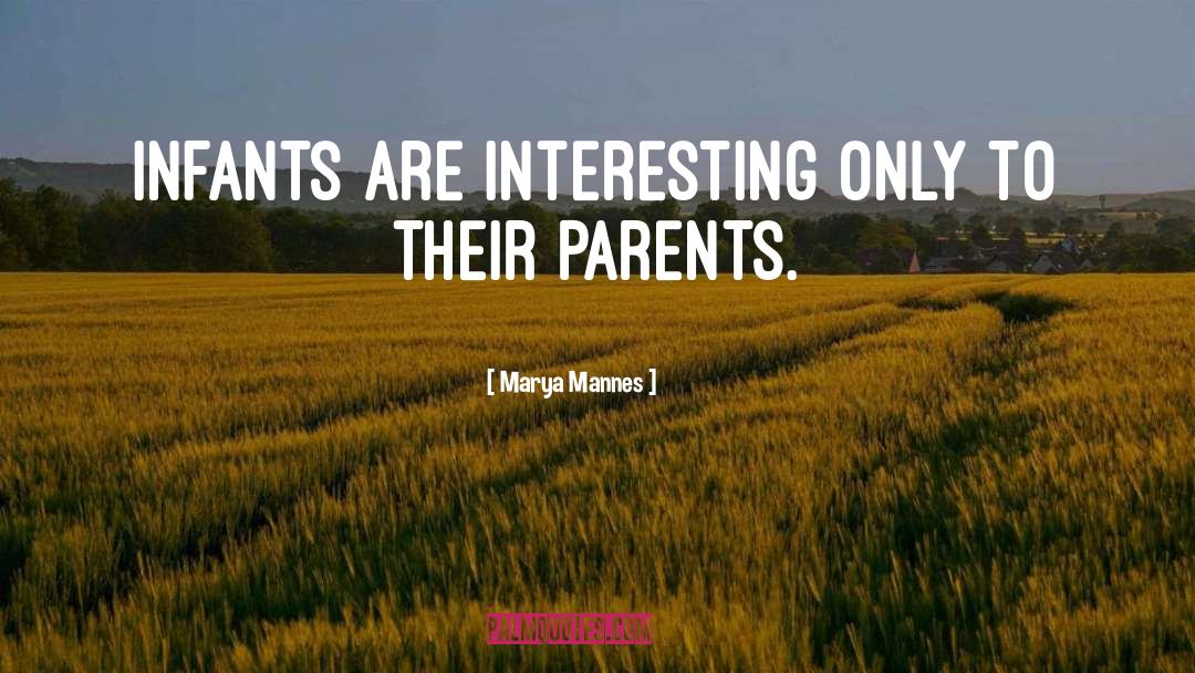 Marya Mannes Quotes: Infants are interesting only to