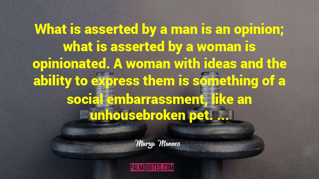 Marya Mannes Quotes: What is asserted by a