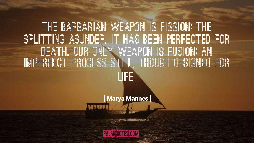 Marya Mannes Quotes: The barbarian weapon is fission: