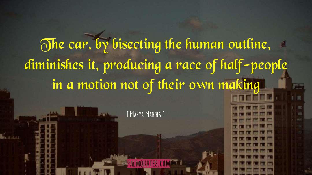Marya Mannes Quotes: The car, by bisecting the