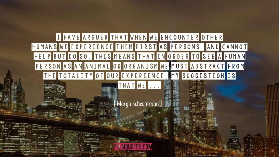 Marya Schechtman Quotes: I have argued that when