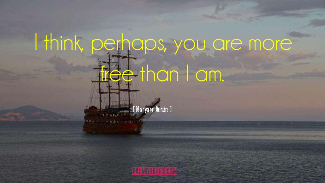 Maryann Austin Quotes: I think, perhaps, you are