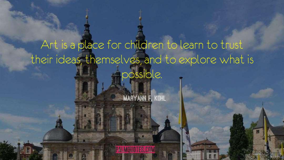 MaryAnn F. Kohl Quotes: Art is a place for