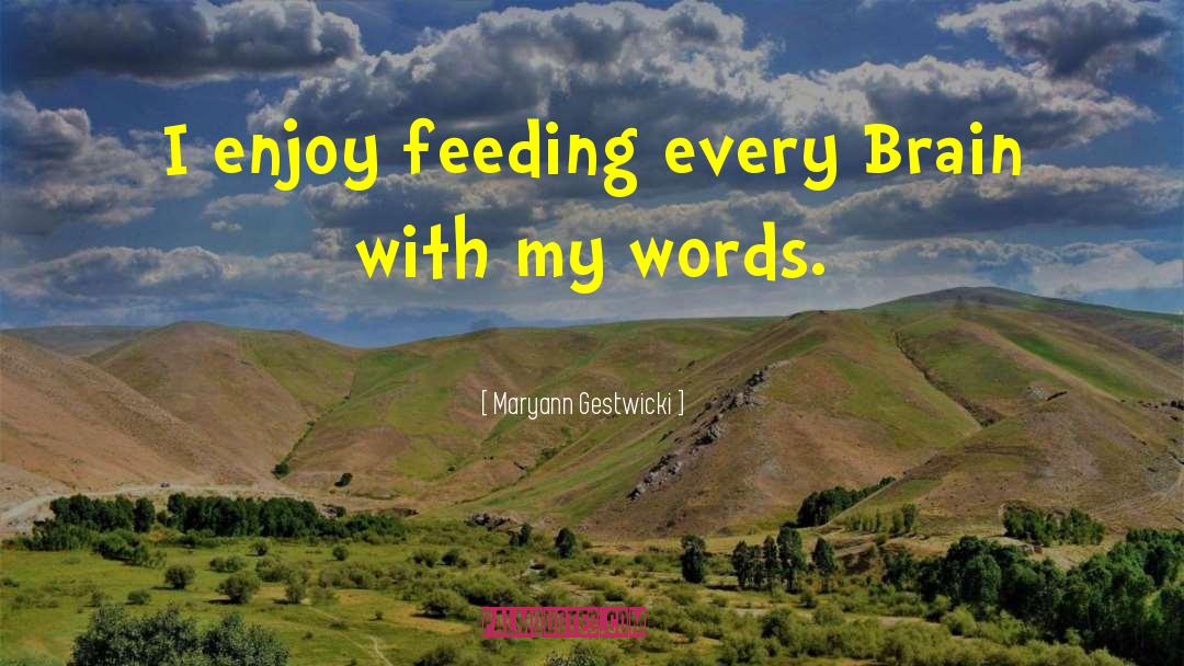 Maryann Gestwicki Quotes: I enjoy feeding every Brain
