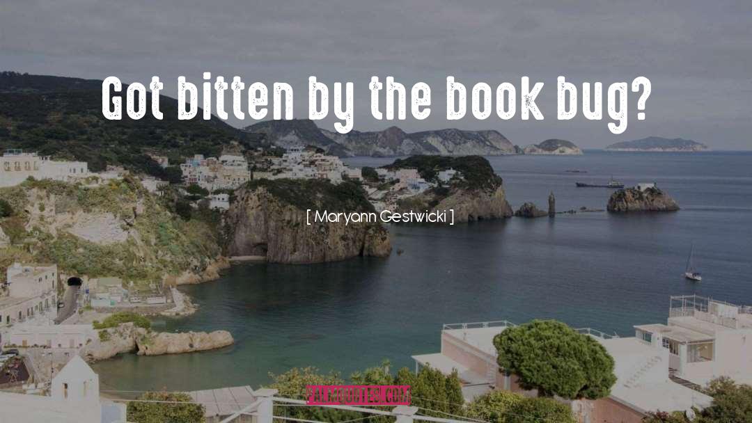 Maryann Gestwicki Quotes: Got bitten by the book