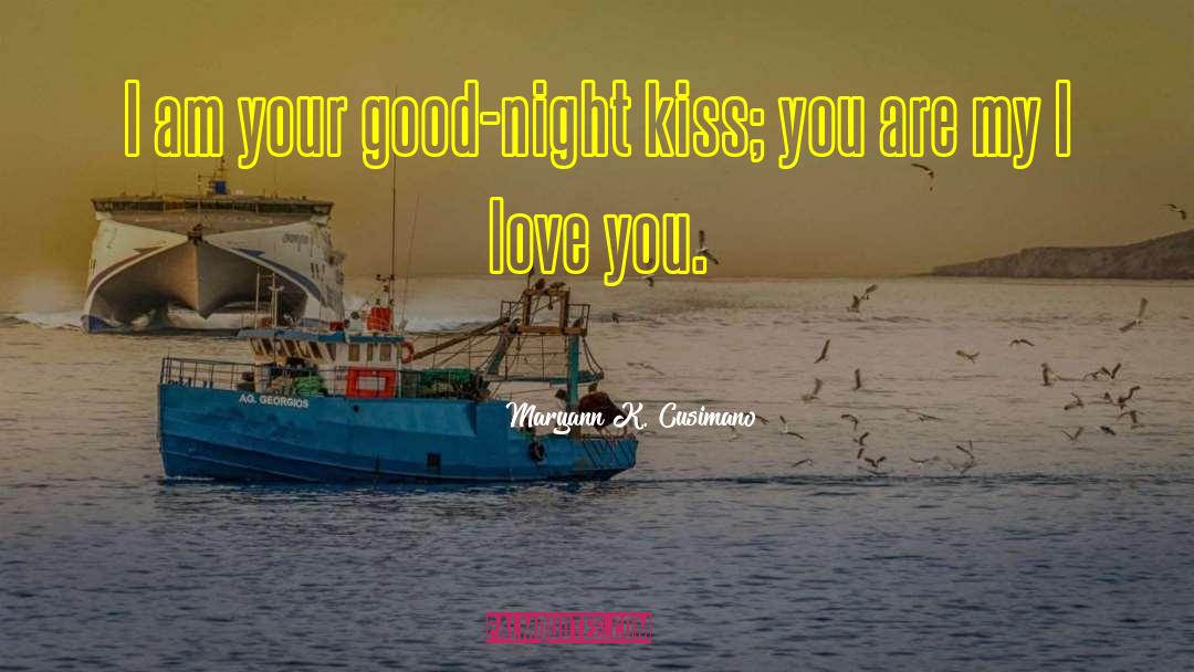 Maryann K. Cusimano Quotes: I am your good-night kiss;