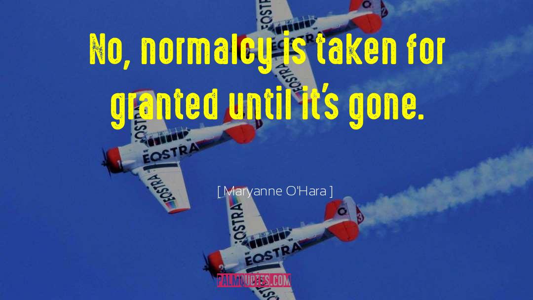 Maryanne O'Hara Quotes: No, normalcy is taken for