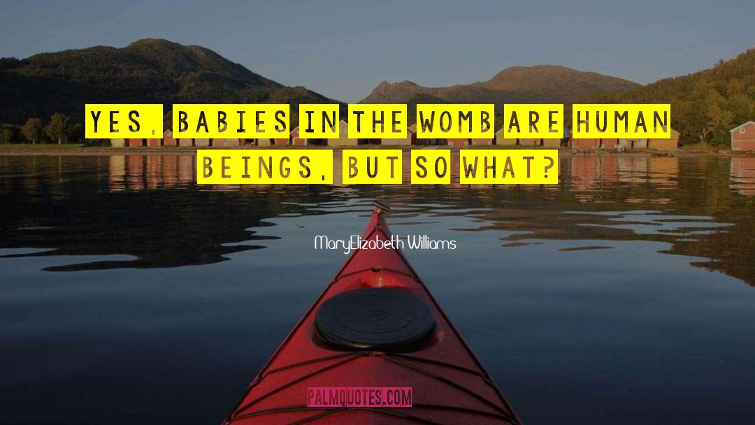 MaryElizabeth Williams Quotes: Yes, babies in the womb