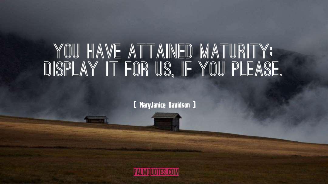 MaryJanice Davidson Quotes: You have attained maturity; display