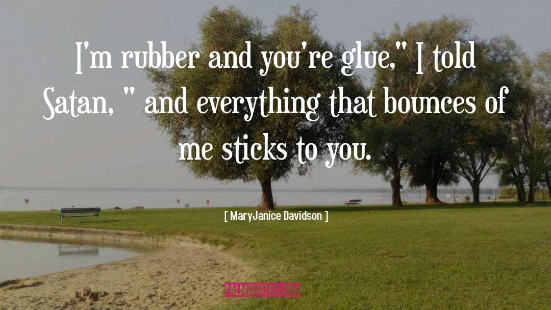 MaryJanice Davidson Quotes: I'm rubber and you're glue,