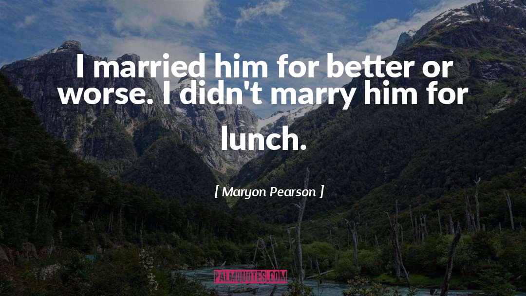 Maryon Pearson Quotes: I married him for better