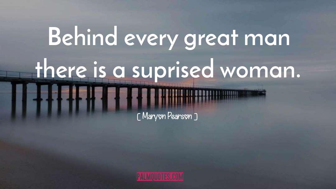 Maryon Pearson Quotes: Behind every great man there