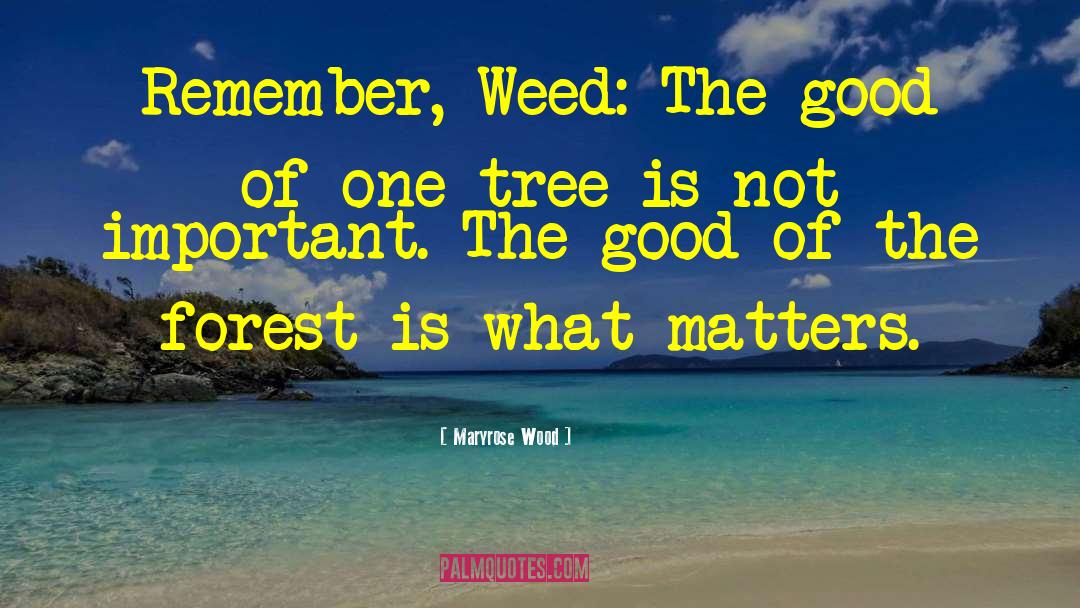 Maryrose Wood Quotes: Remember, Weed: The good of