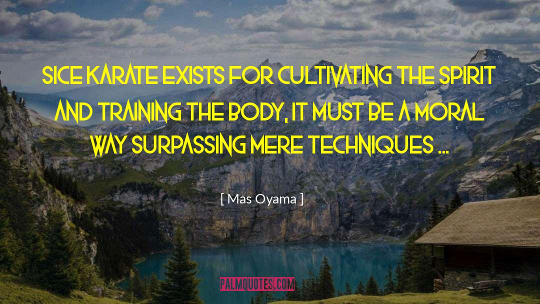 Mas Oyama Quotes: Sice Karate exists for cultivating
