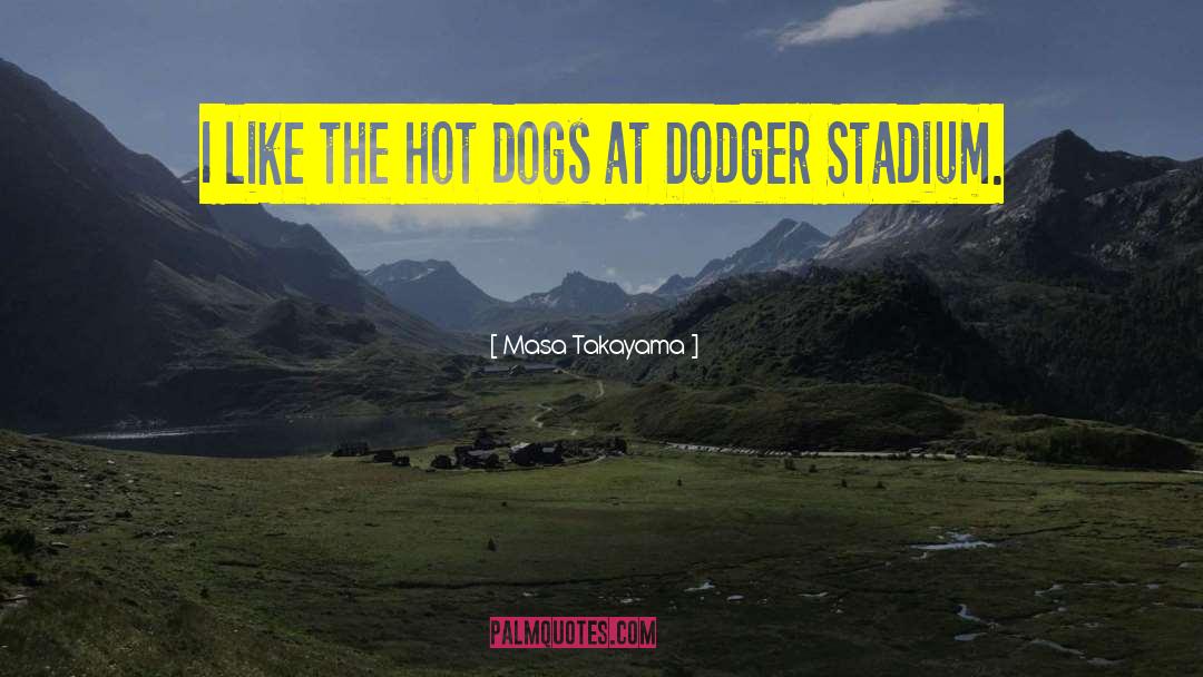 Masa Takayama Quotes: I like the hot dogs