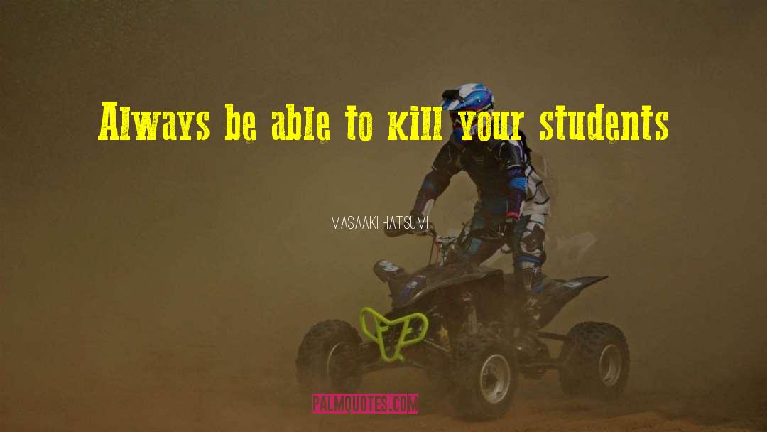 Masaaki Hatsumi Quotes: Always be able to kill