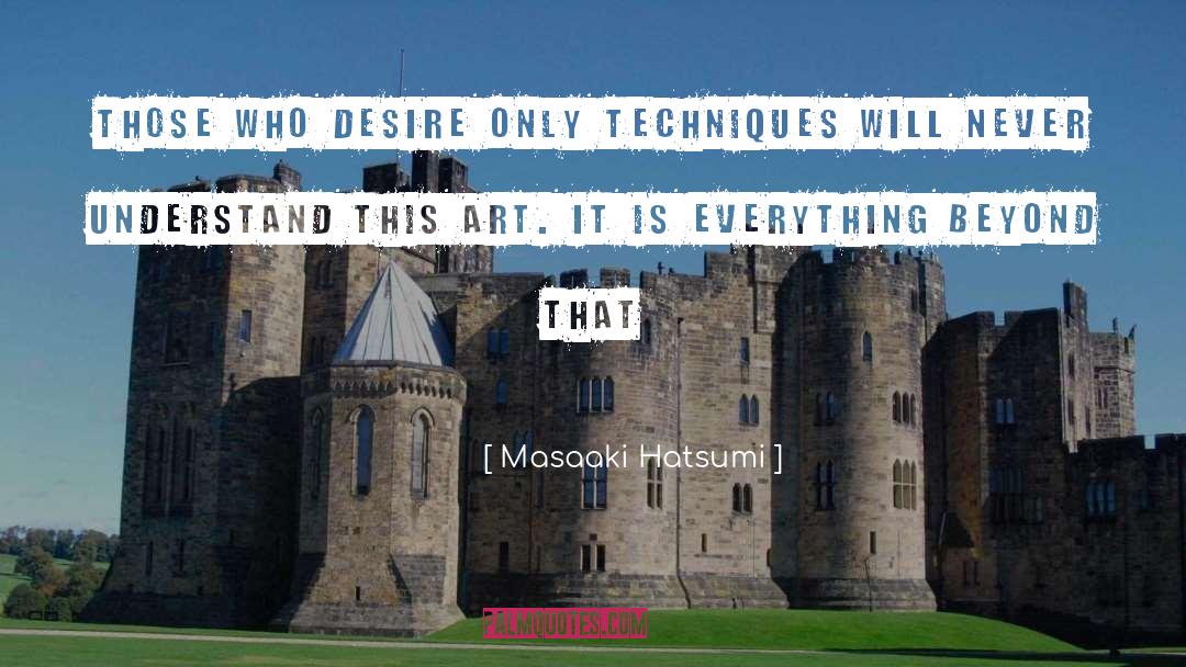 Masaaki Hatsumi Quotes: Those who desire only techniques