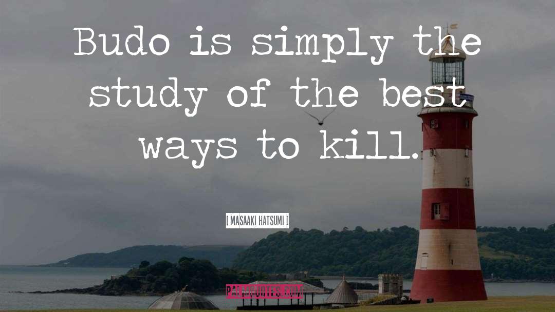 Masaaki Hatsumi Quotes: Budo is simply the study