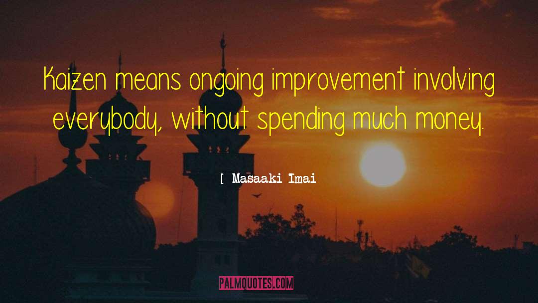 Masaaki Imai Quotes: Kaizen means ongoing improvement involving