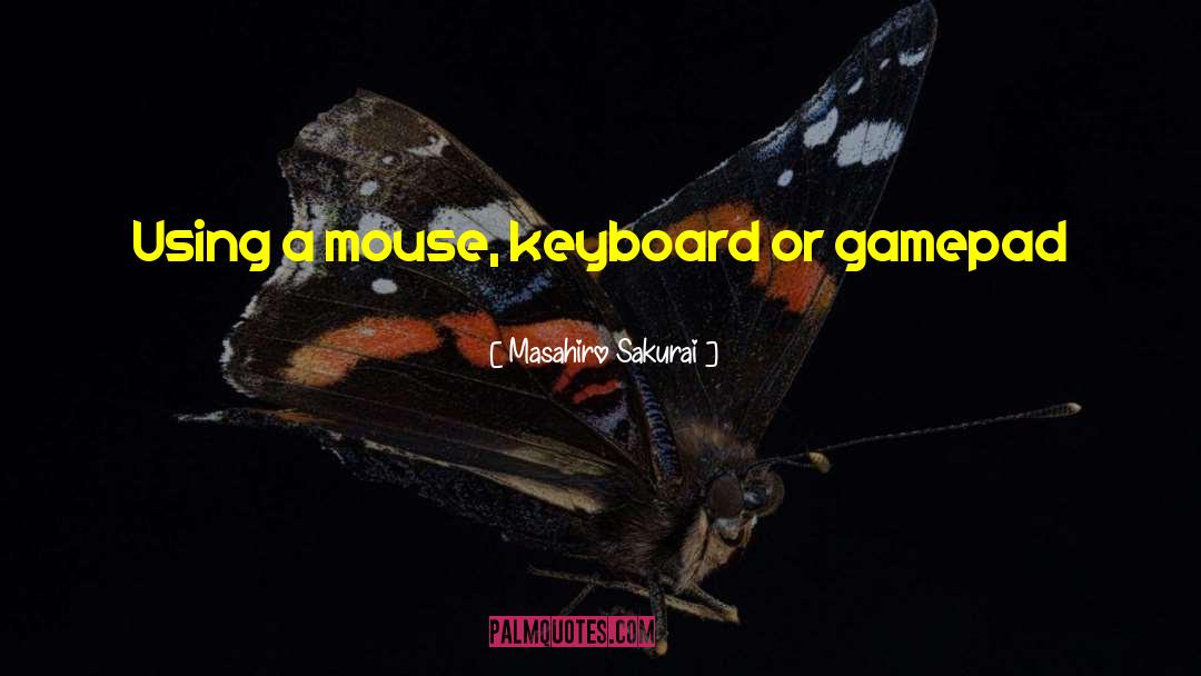 Masahiro Sakurai Quotes: Using a mouse, keyboard or
