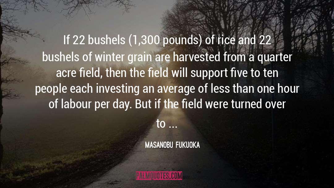 Masanobu Fukuoka Quotes: If 22 bushels (1,300 pounds)