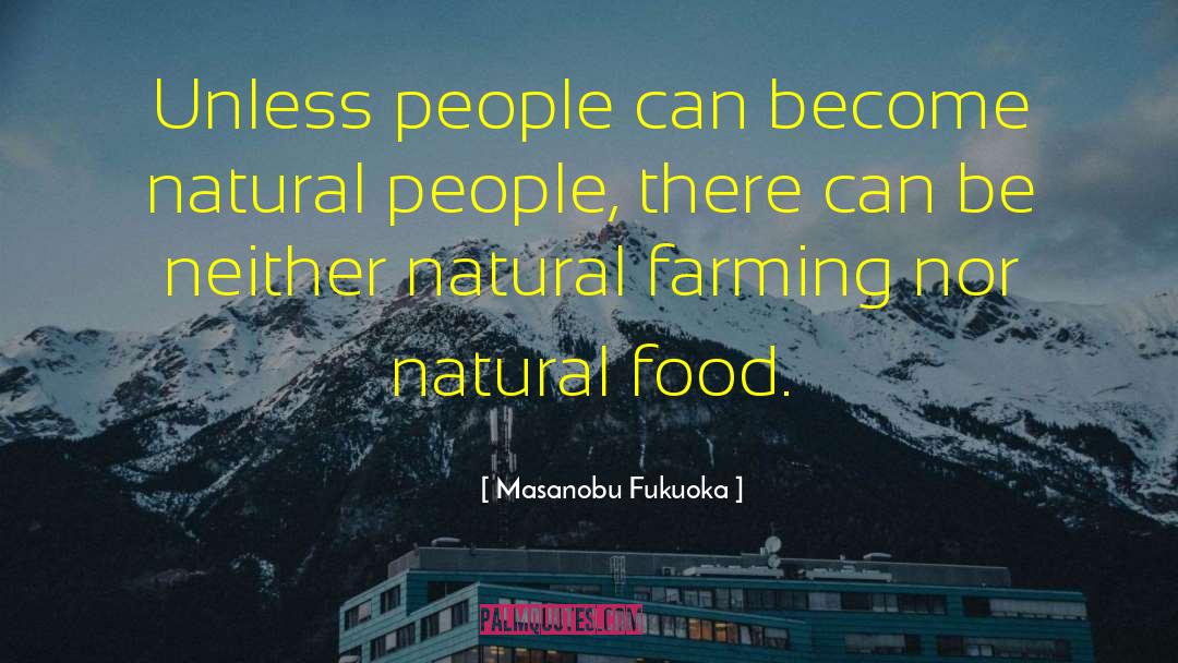 Masanobu Fukuoka Quotes: Unless people can become natural