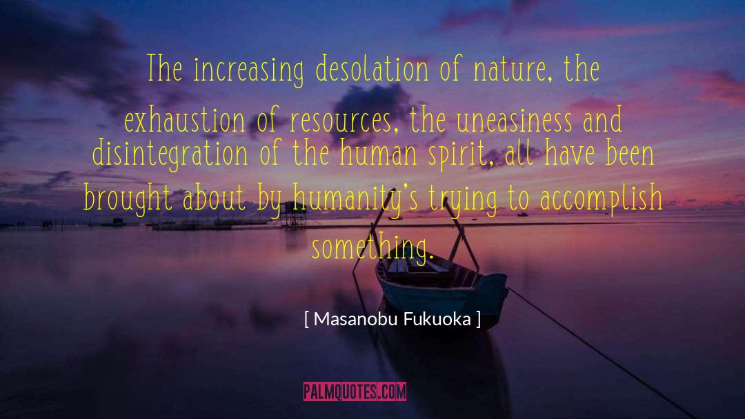 Masanobu Fukuoka Quotes: The increasing desolation of nature,