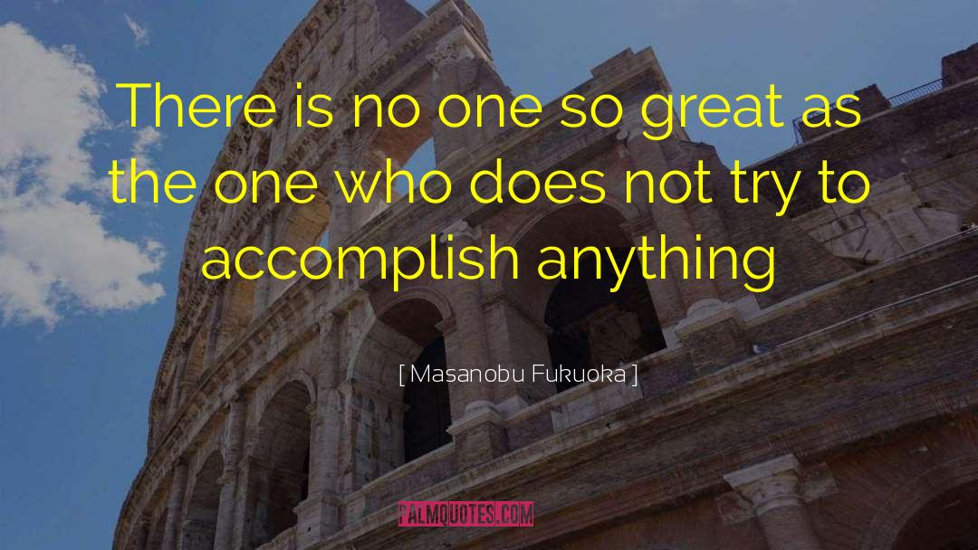 Masanobu Fukuoka Quotes: There is no one so