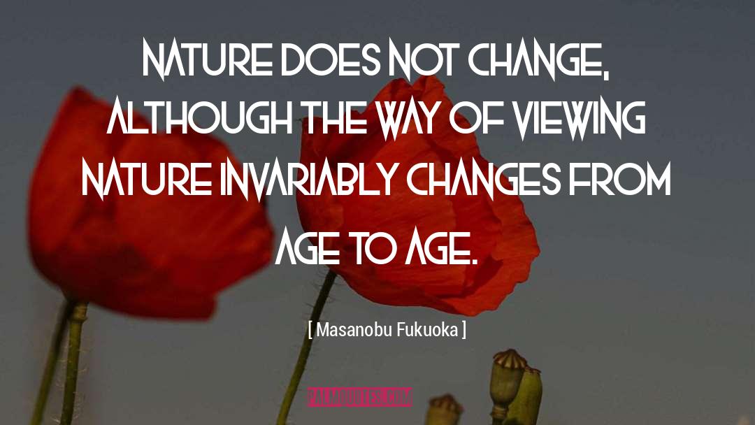 Masanobu Fukuoka Quotes: Nature does not change, although