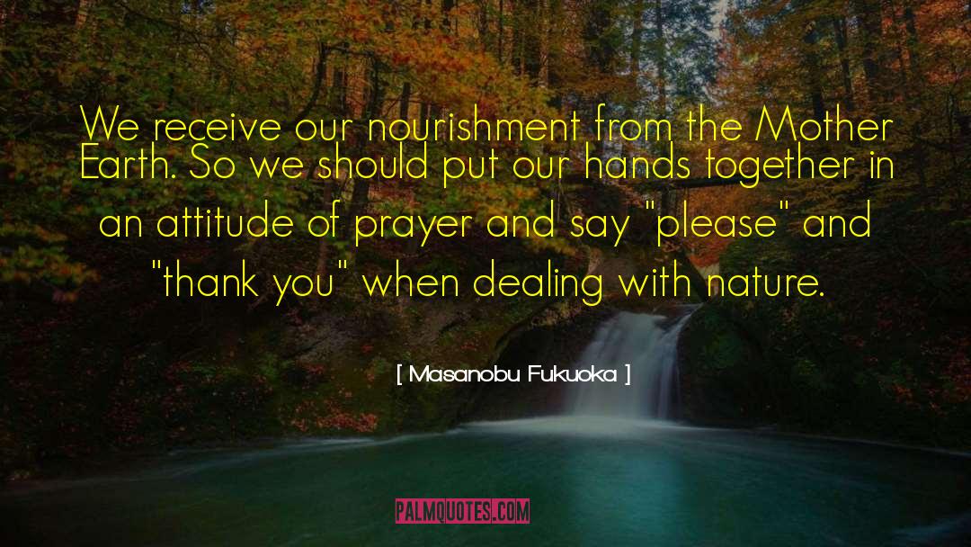 Masanobu Fukuoka Quotes: We receive our nourishment from