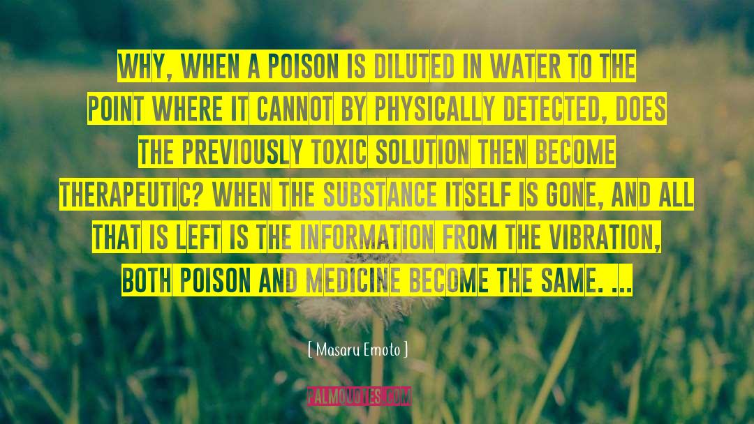 Masaru Emoto Quotes: Why, when a poison is