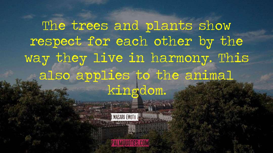 Masaru Emoto Quotes: The trees and plants show