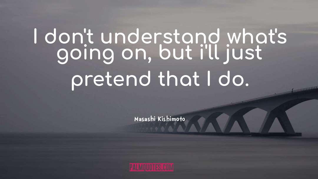 Masashi Kishimoto Quotes: I don't understand what's going