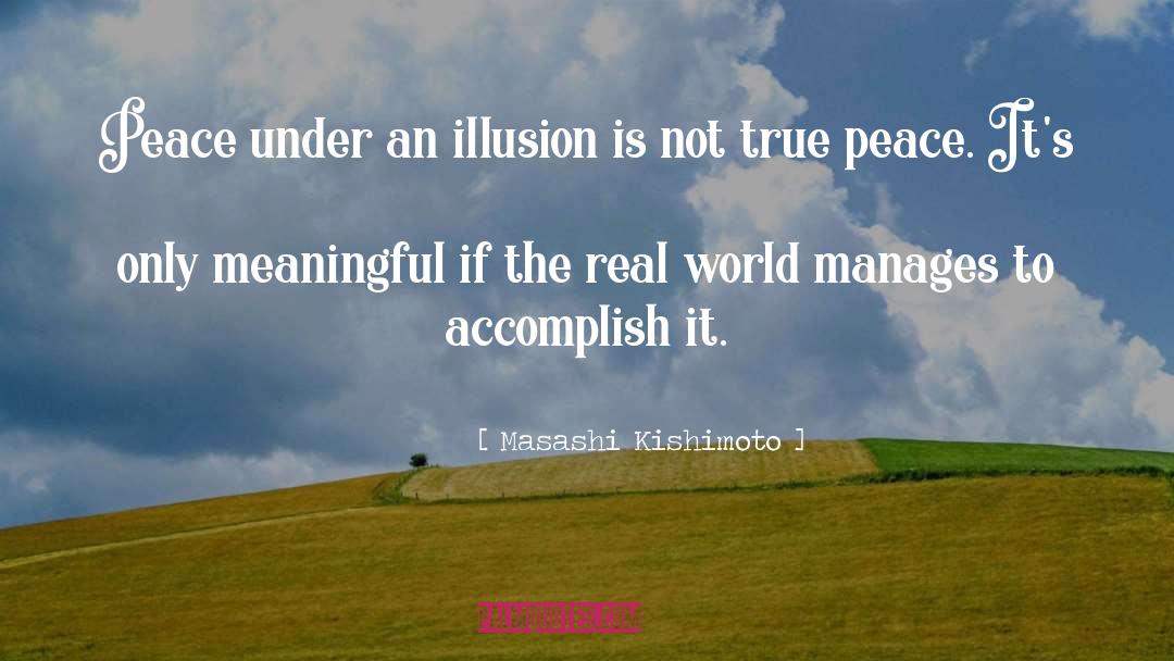 Masashi Kishimoto Quotes: Peace under an illusion is