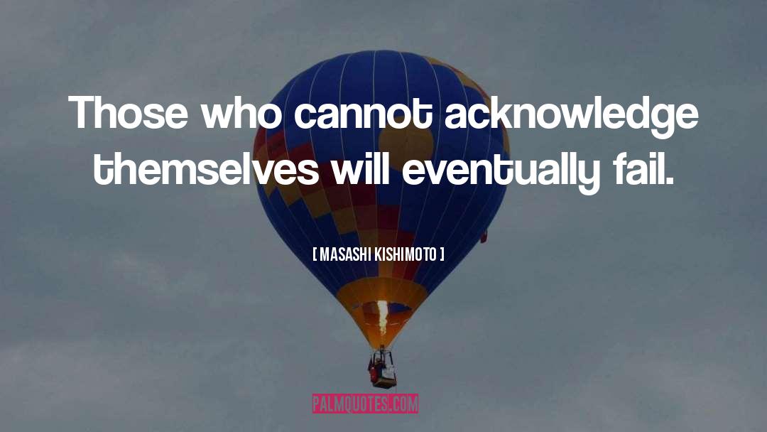 Masashi Kishimoto Quotes: Those who cannot acknowledge themselves