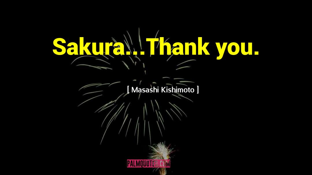Masashi Kishimoto Quotes: Sakura...Thank you.