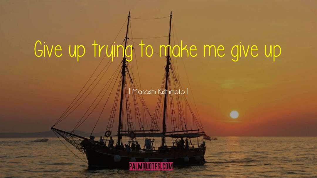 Masashi Kishimoto Quotes: Give up trying to make